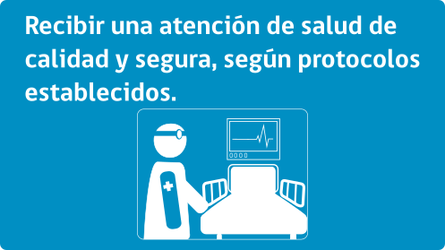 Recibir atención de salud de calidad y segura, según protocolos establecidos